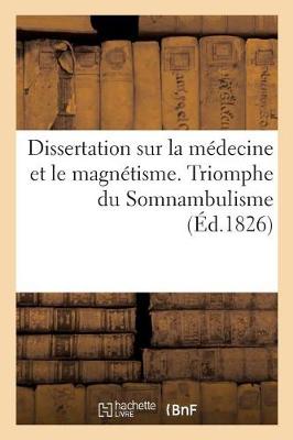 Book cover for Dissertation Sur La Médecine Et Le Magnétisme. Triomphe Du Somnambulisme