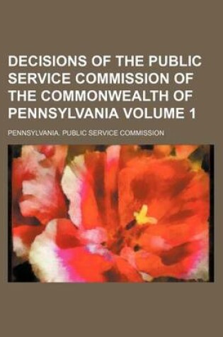 Cover of Decisions of the Public Service Commission of the Commonwealth of Pennsylvania Volume 1