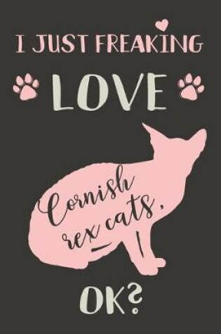 Cover of I Just Freaking Love Cornish Rex Cats, OK?