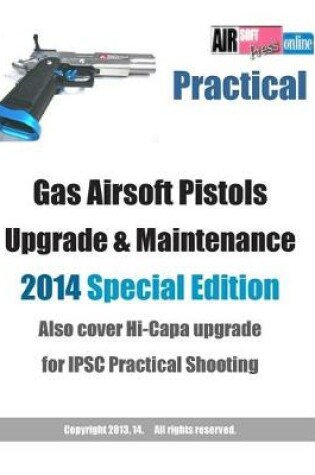 Cover of Practical Gas Airsoft Pistols Upgrade & Maintenance 2014 SPECIAL EDITION