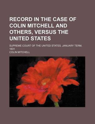 Book cover for Record in the Case of Colin Mitchell and Others, Versus the United States; Supreme Court of the United States. January Term, 1831