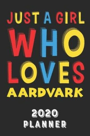 Cover of Just A Girl Who Loves Aardvark 2020 Planner
