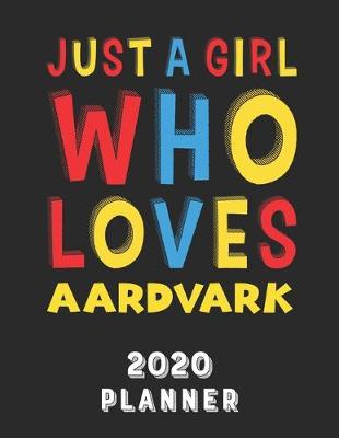 Book cover for Just A Girl Who Loves Aardvark 2020 Planner