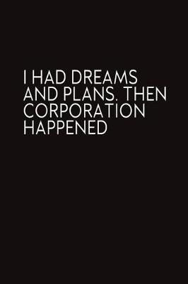 Book cover for I Had Dreams And Plans. Then Corporation Happened