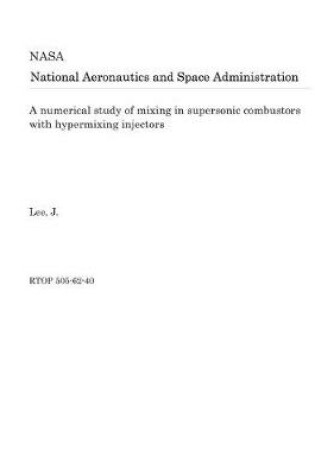 Cover of A Numerical Study of Mixing in Supersonic Combustors with Hypermixing Injectors