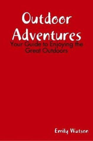 Cover of Outdoor Adventures: Your Guide to Enjoying the Great Outdoors