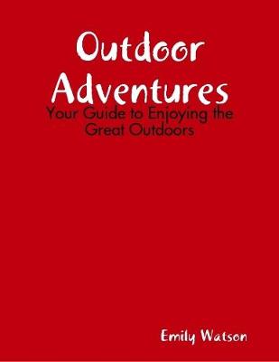 Book cover for Outdoor Adventures: Your Guide to Enjoying the Great Outdoors