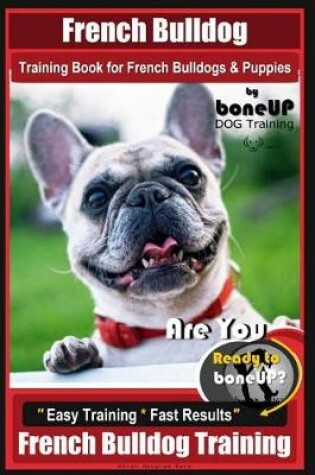 Cover of French Bulldog Training Book for French Bulldogs & Puppies By BoneUP DOG Trainin