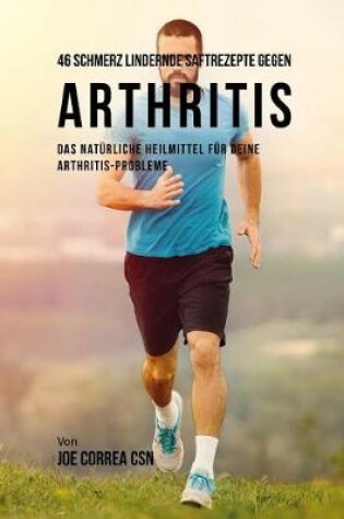 Cover of 46 Schmerz Lindernde Saftrezepte Gegen Arthritis