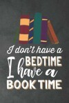 Book cover for I Don't Have a Bedtime I Have a Book Time