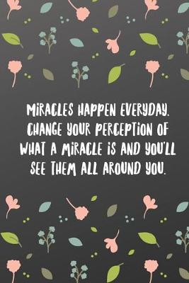 Book cover for Miracles happen everyday, change your perception of what a miracle is and you'll see them all around you.