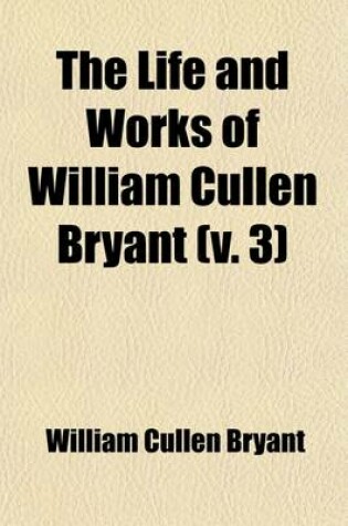 Cover of The Life and Works of William Cullen Bryant (Volume 3)