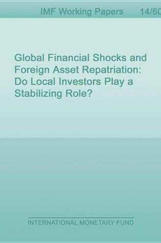 Cover of Global Financial Shocks and Foreign Asset Repatriation: Do Local Investors Play a Stabilizing Role?