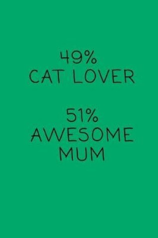 Cover of 49% Cat Lover. 51% Awesome Mum