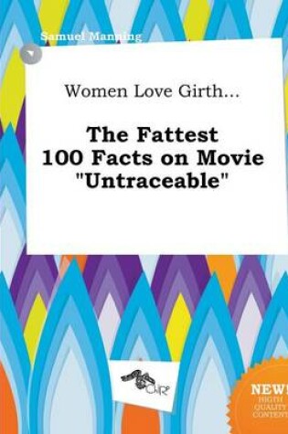 Cover of Women Love Girth... the Fattest 100 Facts on Movie Untraceable