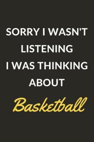 Cover of Sorry I Wasn't Listening I Was Thinking About Basketball