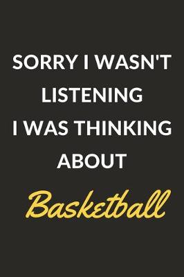 Book cover for Sorry I Wasn't Listening I Was Thinking About Basketball