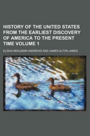 Cover of History of the United States from the Earliest Discovery of America to the Present Time Volume 1