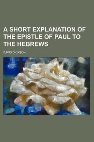 Cover of A Short Explanation of the Epistle of Paul to the Hebrews