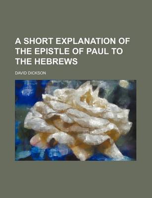 Book cover for A Short Explanation of the Epistle of Paul to the Hebrews