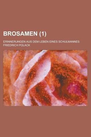 Cover of Brosamen; Erinnerungen Aus Dem Leben Eines Schulmannes (1 )