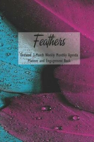 Cover of Feathers Undated 3-Month Weekly Monthly Agenda Planner and Engagement Book