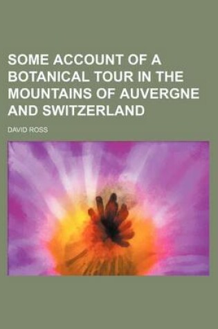 Cover of Some Account of a Botanical Tour in the Mountains of Auvergne and Switzerland