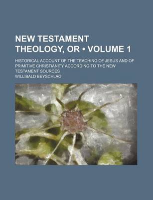 Book cover for New Testament Theology, or (Volume 1); Historical Account of the Teaching of Jesus and of Primitive Christianity According to the New Testament Sources