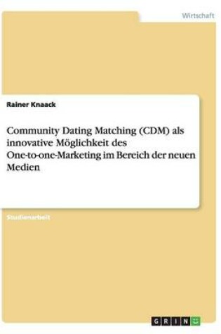 Cover of Community Dating Matching (CDM) als innovative Moeglichkeit des One-to-one-Marketing im Bereich der neuen Medien