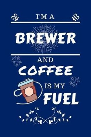Cover of I'm An Brewer And Coffee Is My Fuel