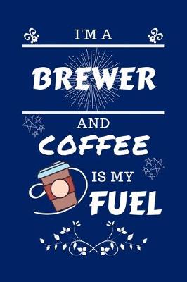 Book cover for I'm An Brewer And Coffee Is My Fuel