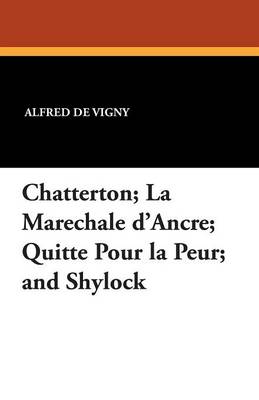 Book cover for Chatterton; La Marechale D'Ancre; Quitte Pour La Peur; And Shylock