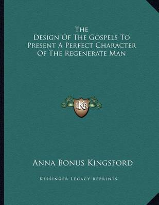 Book cover for The Design of the Gospels to Present a Perfect Character of the Regenerate Man