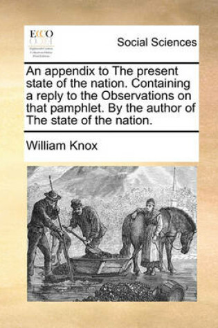 Cover of An Appendix to the Present State of the Nation. Containing a Reply to the Observations on That Pamphlet. by the Author of the State of the Nation.