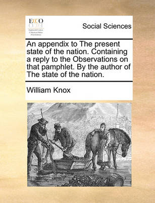 Book cover for An Appendix to the Present State of the Nation. Containing a Reply to the Observations on That Pamphlet. by the Author of the State of the Nation.