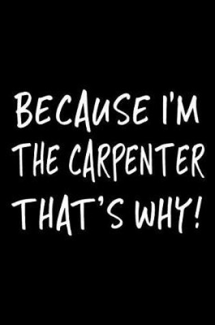 Cover of Because I'm the Carpenter That's Why!