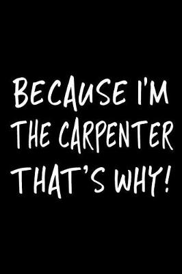 Book cover for Because I'm the Carpenter That's Why!