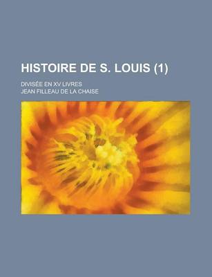 Book cover for Histoire de S. Louis; Divisee En XV Livres (1 )