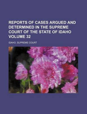 Book cover for Reports of Cases Argued and Determined in the Supreme Court of the State of Idaho Volume 32