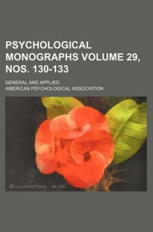 Cover of Psychological Monographs Volume 29, Nos. 130-133; General and Applied
