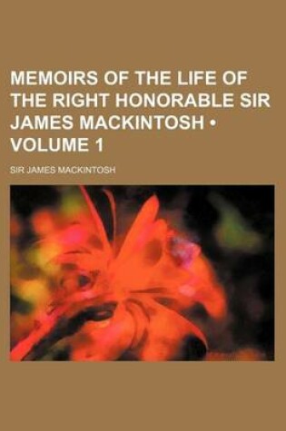 Cover of Memoirs of the Life of the Right Honorable Sir James Mackintosh (Volume 1 )