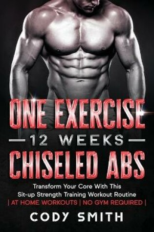 Cover of One Exercise, 12 Weeks, Chiseled Abs