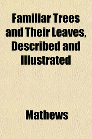 Cover of Familiar Trees and Their Leaves, Described and Illustrated