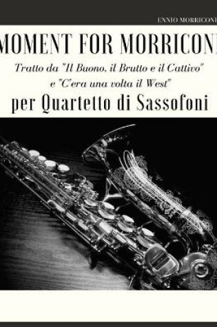 Cover of Moment for Morricone per Quartetto di Sassofoni