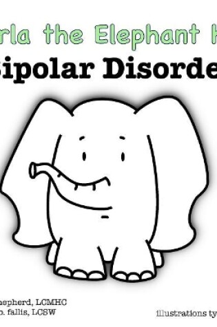 Cover of Darla the Elephant Has Bipolar Disorder