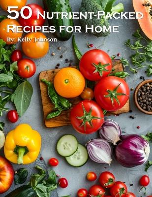 Book cover for 50 Nutrient-Packed Recipes for Home