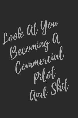 Book cover for Look At You Becoming A Commercial Pilot And Shit