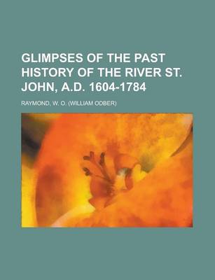 Book cover for Glimpses of the Past History of the River St. John, A.D. 1604-1784