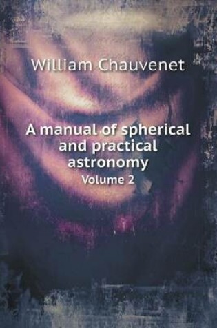 Cover of A manual of spherical and practical astronomy Volume 2