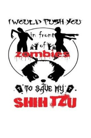 Cover of I Would Push You In Front Of Zombies To Save My Shih Tzu